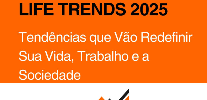 Life Trends 2025: Tendências que Vão Redefinir Sua Vida, Seu Trabalho e a Sociedade