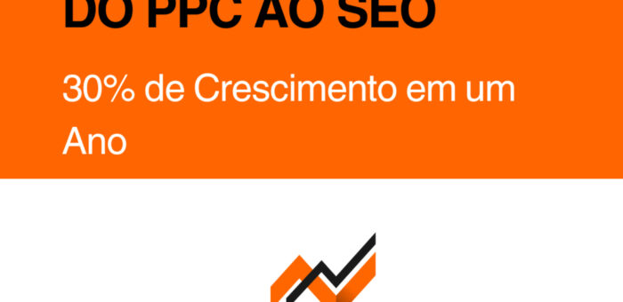 Do PPC ao SEO: Crescimento 30% em um Ano