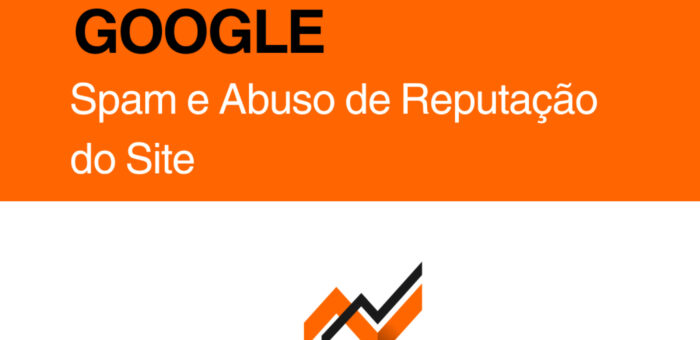 Regras do Google: Spam, Abuso de Reputação e o Fim do SEO Manipulador