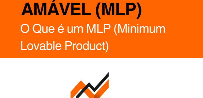 MLP: O Fim do MVP — Agora é “Produto Mínimo Amável”